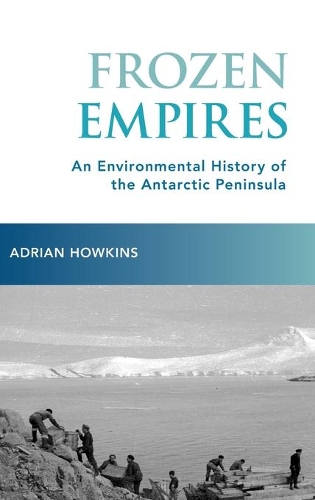 Бумажная книга «Frozen Empires: An Environmental History of the Antarctic Peninsula», автор Адриан Хаукинс - фото №1
