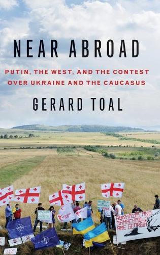 Паперова книга «Near Abroad: Putin, the West and the Contest over Ukraine and the Caucasus», автор Жерар Тоал - фото №1