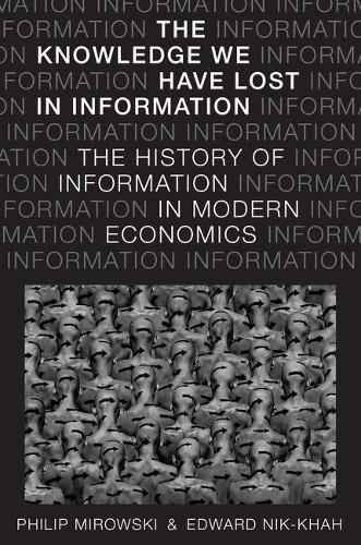 Паперова книга «The Knowledge We Have Lost in Information: The History of Information in Modern Economics», авторів Едвард Нік-Ках, Філіп Міровскі - фото №1