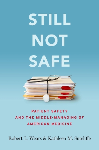 Бумажная книга «Still Not Safe: Patient Safety and the Middle-Managing of American Medicine», авторов Кэтлин Сатклифф, Роберт Уирс - фото №1