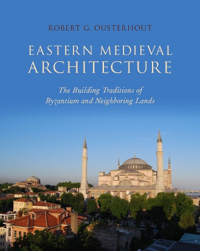 Паперова книга «Eastern Medieval Architecture: The Building Traditions of Byzantium and Neighboring Lands», автор Роберт Г. Оустерхаут - фото №1
