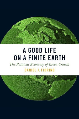 Бумажная книга «A Good Life on a Finite Earth: The Political Economy of Green Growth», автор Дэниел Дж. Фиорино - фото №1