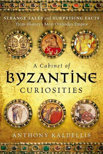 Бумажная книга «A Cabinet of Byzantine Curiosities: Strange Tales and Surprising Facts from History's Most Orthodox Empire», автор Энтони Калделлис - фото №1