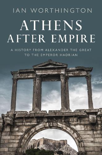 Бумажная книга «Athens After Empire: A History from Alexander the Great to the Emperor Hadrian», автор Ян Уортингтон - фото №1