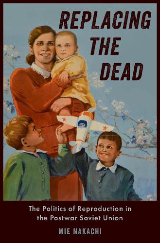 Паперова книга «Replacing the Dead: The Politics of Reproduction in the Postwar Soviet Union», автор Міе Накачі - фото №1