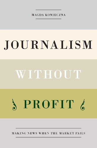 Паперова книга «Journalism Without Profit: Making News When the Market Fails», автор Магда Конєчна - фото №1