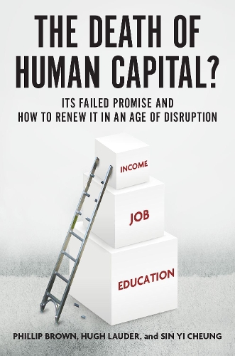 Бумажная книга «The Death of Human Capital?: Its Failed Promise and How to Renew It in an Age of Disruption», авторов Хью Лаудер, Филлип Браун - фото №1