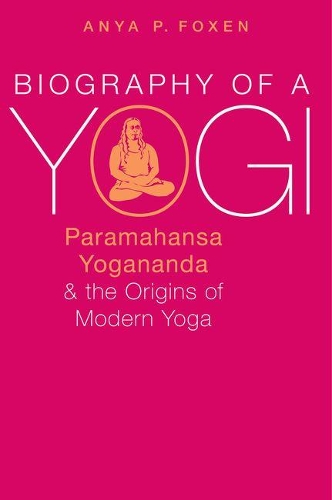 Бумажная книга «Biography of a Yogi: Paramahansa Yogananda and the Origins of Modern Yoga», автор Аня П. Фоксен - фото №1