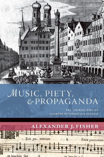 Бумажная книга «Music, Piety, and Propaganda: The Soundscapes of Counter-Reformation Bavaria», автор Александр Дж. Фишер - фото №1