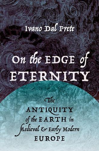 Паперова книга «On the Edge of Eternity: The Antiquity of the Earth in Medieval and Early Modern Europe», автор Івано Даль Прете - фото №1