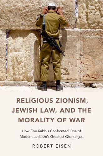 Бумажная книга «Religious Zionism, Jewish Law, and the Morality of War: How Five Rabbis Confronted One of Modern Judaism's Greatest Challenges», автор Роберт Айзен - фото №1
