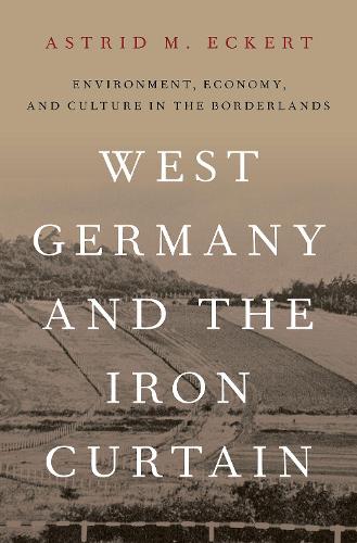 Бумажная книга «West Germany and the Iron Curtain: Environment, Economy, and Culture in the Borderlands», автор Астрид М. Эккерт - фото №1