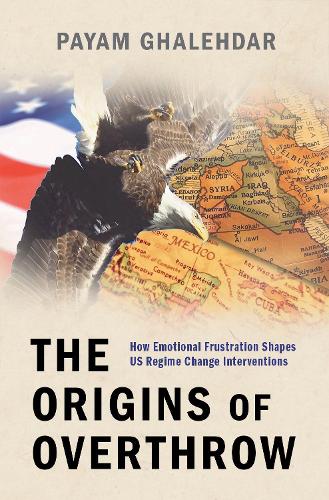 Бумажная книга «The Origins of Overthrow: How Emotional Frustration Shapes US Regime Change Interventions», автор Паям Галехдар - фото №1
