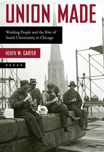 Бумажная книга «Union Made: Working People and the Rise of Social Christianity in Chicago», автор Хит У. Картер - фото №1