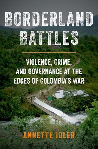 Бумажная книга «Borderland Battles: Violence, Crime, and Governance at the Edges of Colombia's War», автор Аннет Идлер - фото №1