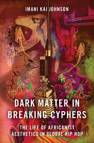 Бумажная книга «Dark Matter in Breaking Cyphers: The Life of Africanist Aesthetics in Global Hip Hop», автор Имани Кай Джонсон - фото №1