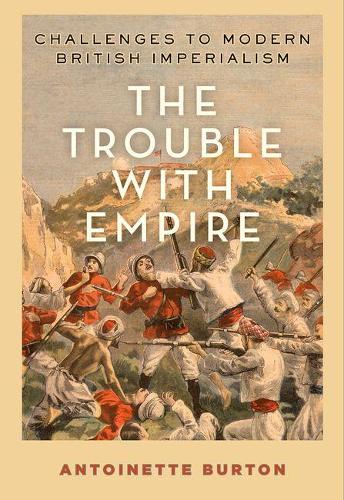 Паперова книга «The Trouble with Empire: Challenges to Modern British Imperialism», автор Антуанетта Бертон - фото №1