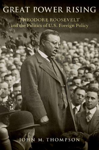 Бумажная книга «Great Power Rising: Theodore Roosevelt and the Politics of U.S. Foreign Policy», автор Джон М. Томпсон - фото №1