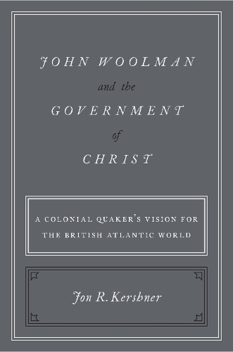 Бумажная книга «John Woolman and the Government of Christ: A Colonial Quaker's Vision for the British Atlantic World», автор Джон Р. Кершнер - фото №1