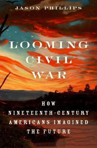 Бумажная книга «Looming Civil War: How Nineteenth-Century Americans Imagined the Future», автор Джейсон Филлипс - фото №1