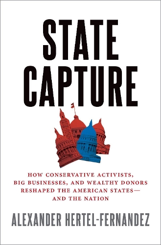 Бумажная книга «State Capture: How Conservative Activists, Big Businesses, and Wealthy Donors Reshaped the American States -- and the Nation», автор Алекс Хертель-Фернандес - фото №1