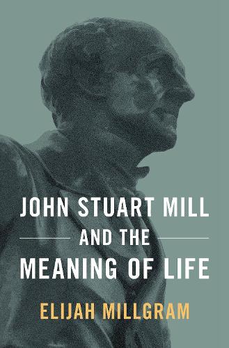 Бумажная книга «John Stuart Mill and the Meaning of Life», автор Элайджа Миллгрэм - фото №1
