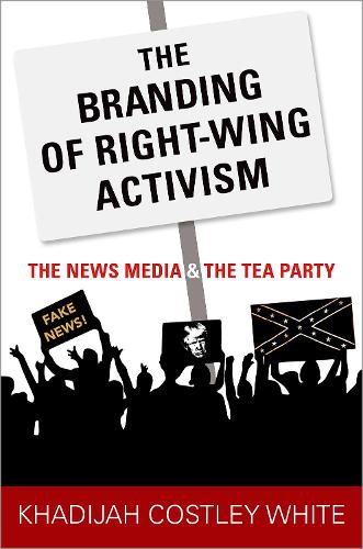 Бумажная книга «The Branding of Right-Wing Activism: The News Media and the Tea Party», автор Хадиджа Костли Уайт - фото №1