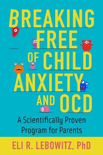 Паперова книга «Breaking Free of Child Anxiety and OCD: A Scientifically Proven Program for Parents», автор Елі Р. Лебовиц - фото №1