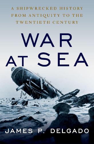 Бумажная книга «War at Sea: A Shipwrecked History from Antiquity to the Twentieth Century», автор Джеймс П. Дельгадо - фото №1