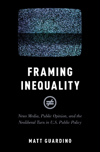 Бумажная книга «Framing Inequality: News Media, Public Opinion, and the Neoliberal Turn in U.S. Public Policy», автор Мэтт Гуардино - фото №1