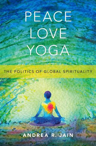 Паперова книга «Peace Love Yoga: The Politics of Global Spirituality», автор Андреа Р. Джайн - фото №1