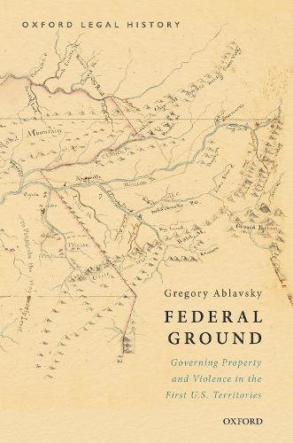 Бумажная книга «Federal Ground: Governing Property and Violence in the First U.S. Territories», автор Грегори Аблавски - фото №1
