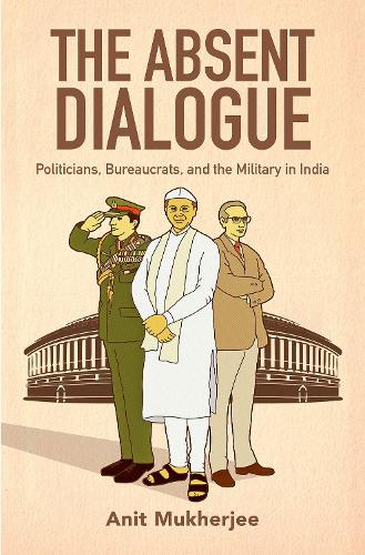 Бумажная книга «The Absent Dialogue: Politicians, Bureaucrats, and the Military in India», автор Анит Мукерджи - фото №1