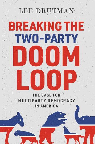 Бумажная книга «Breaking the Two-Party Doom Loop: The Case for Multiparty Democracy in America», автор Ли Друтман - фото №1