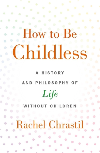 Бумажная книга «How to Be Childless: A History and Philosophy of Life Without Children», автор Рейчел Крастиль - фото №1