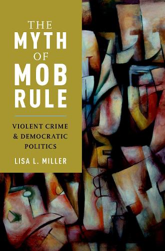 Бумажная книга «The Myth of Mob Rule: Violent Crime and Democratic Politics», автор Лиза Л. Миллер - фото №1