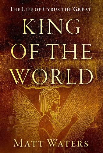 Бумажная книга «King of the World: The Life of Cyrus the Great», автор Мэтт Уотерс - фото №1
