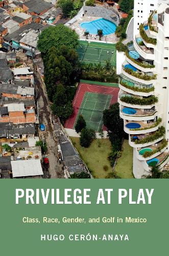 Паперова книга «Privilege at Play: Class, Race, Gender, and Golf in Mexico», автор Хьюго Серон-Аная - фото №1