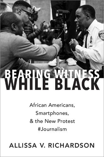 Бумажная книга «Bearing Witness While Black: African Americans, Smartphones, and the New Protest #Journalism», автор Аллисса В. Ричардсон - фото №1