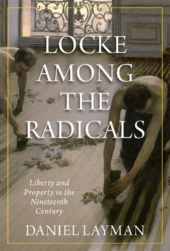 Бумажная книга «Locke Among the Radicals: Liberty and Property in the Nineteenth Century», автор Дэниел Лэйман - фото №1