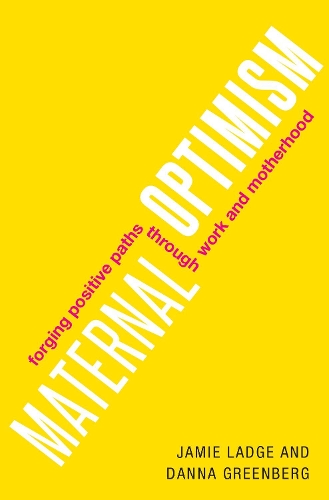 Бумажная книга «Maternal Optimism: Forging Positive Paths through Work and Motherhood», авторов Дэнна Гринберг, Джейми Дж. Лэдж - фото №1