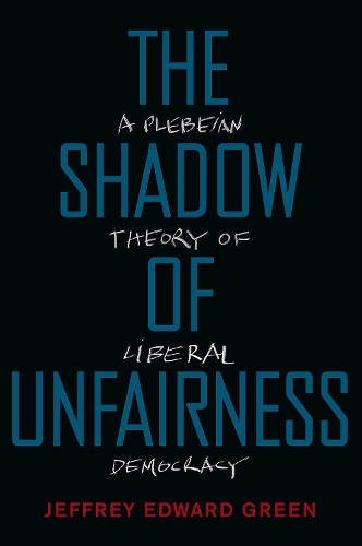 Бумажная книга «The Shadow of Unfairness: A Plebeian Theory of Liberal Democracy», автор Джеффри Эдвард Грин - фото №1