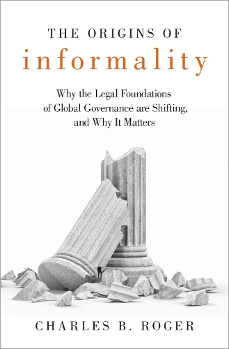 Бумажная книга «The Origins of Informality: Why the Legal Foundations of Global Governance are Shifting, and Why It Matters», автор Чарльз Б. Роджер - фото №1
