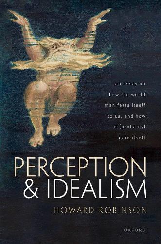 Бумажная книга «Perception and Idealism: An Essay on How the World Manifests Itself to Us, and How It (Probably) Is in Itself», автор Говард Робинсон - фото №1