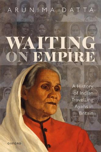 Бумажная книга «Waiting on Empire: A History of Indian Travelling Ayahs in Britain», автор Арунима Датта - фото №1