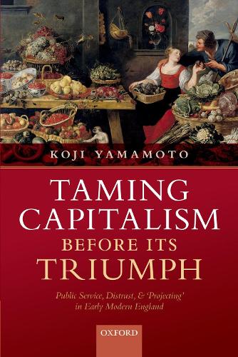 Бумажная книга «Taming Capitalism before its Triumph: Public Service, Distrust, and 'Projecting' in Early Modern England», автор Кодзи Ямамото - фото №1