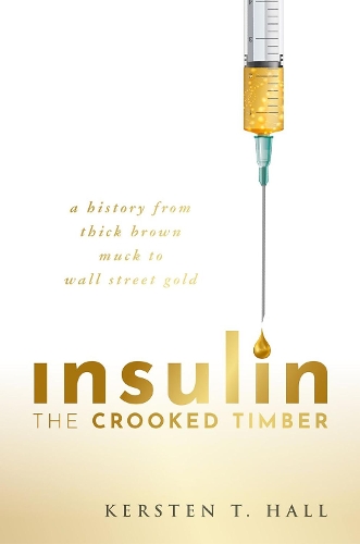 Паперова книга «Insulin - The Crooked Timber: A History from Thick Brown Muck to Wall Street Gold», автор Керстен Т. Холл - фото №1
