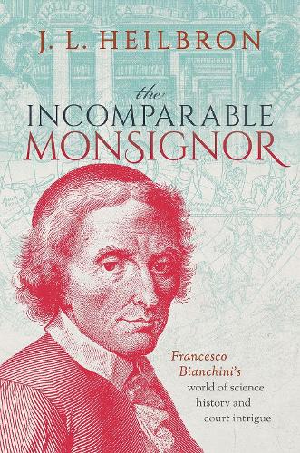 Бумажная книга «The Incomparable Monsignor: Francesco Bianchini's world of science, history, and court intrigue», автор Дж. Л. Хейлброн - фото №1