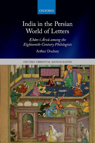 Бумажная книга «India in the Persian World of Letters: Ḳhān-i Ārzū among the Eighteenth-Century Philologists», автор Артур Дадни - фото №1