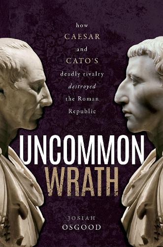 Паперова книга «Uncommon Wrath: How Caesar and Cato's Deadly Rivalry Destroyed the Roman Republic», автор Джосайя Осгуд - фото №1